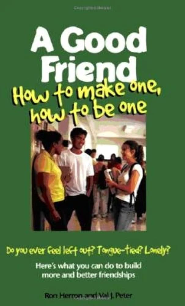 A Good Friend; How To Make One, How To Be One