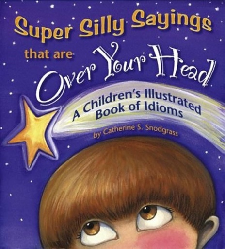 Super Silly Sayings That Are Over Your Head: A Children's Illustrated Book of idioms 
